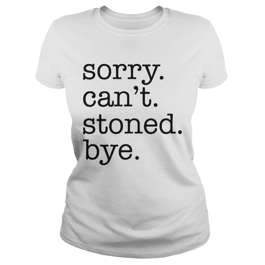 Sorry Cant Stoned Bye Classic Ladies