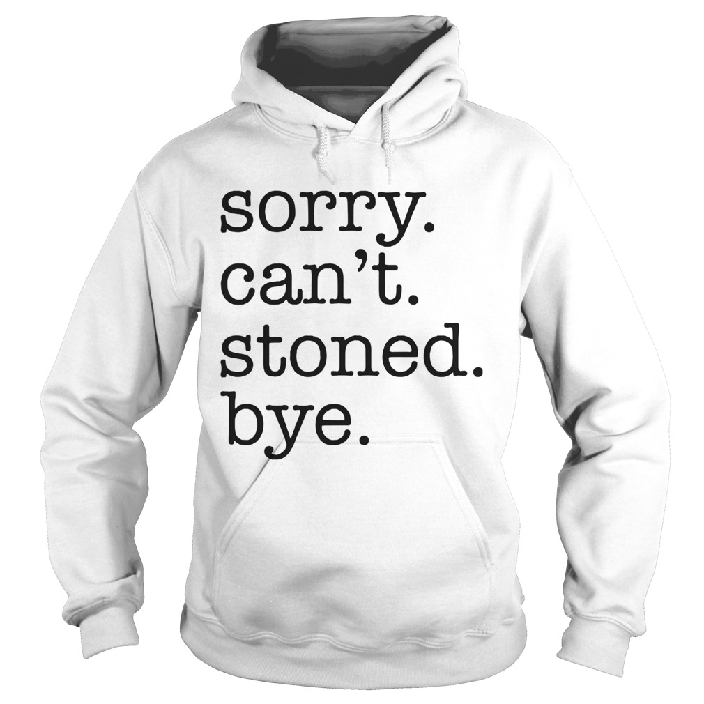 Sorry Cant Stoned Bye Hoodie