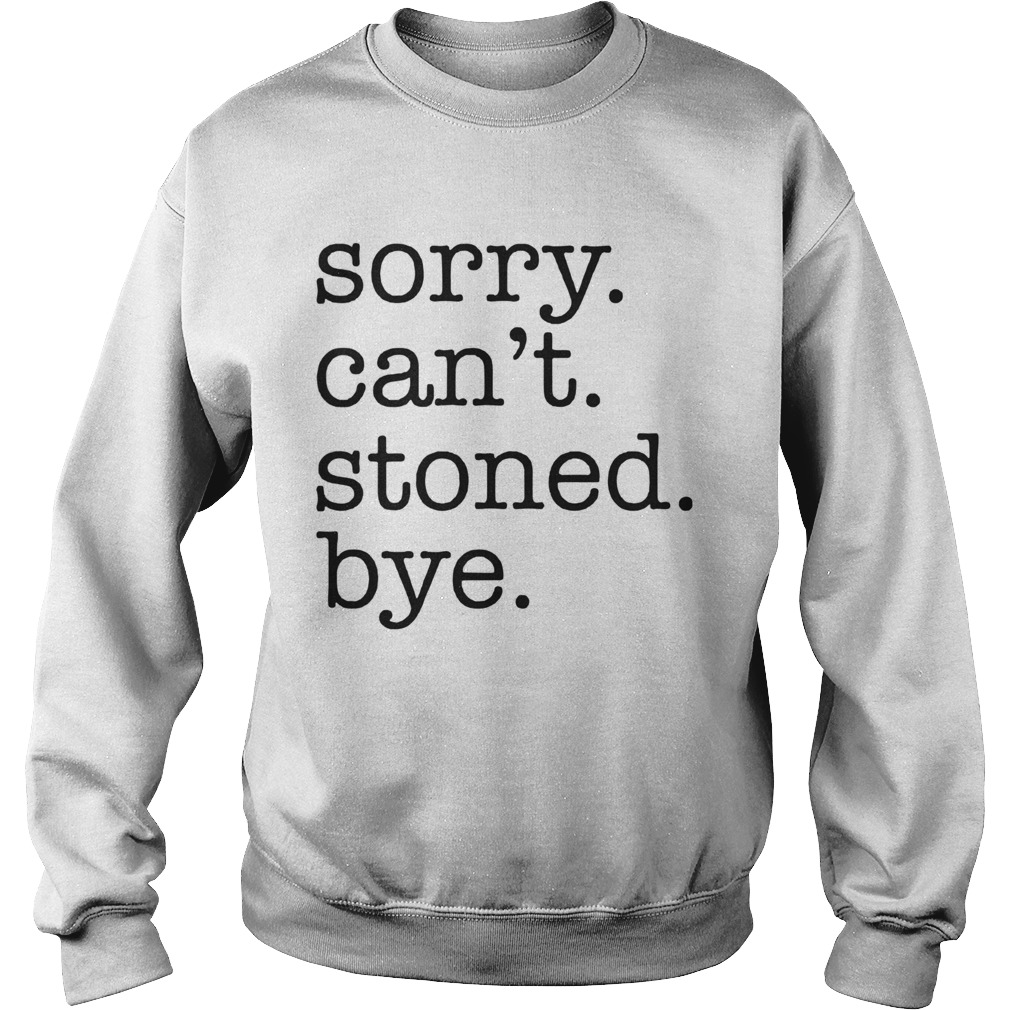 Sorry Cant Stoned Bye Sweatshirt