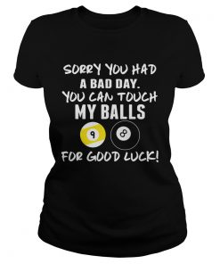 Sorry You Had A Bad Day You Can Touch My Balls For Good Luck Billiard  Classic Ladies