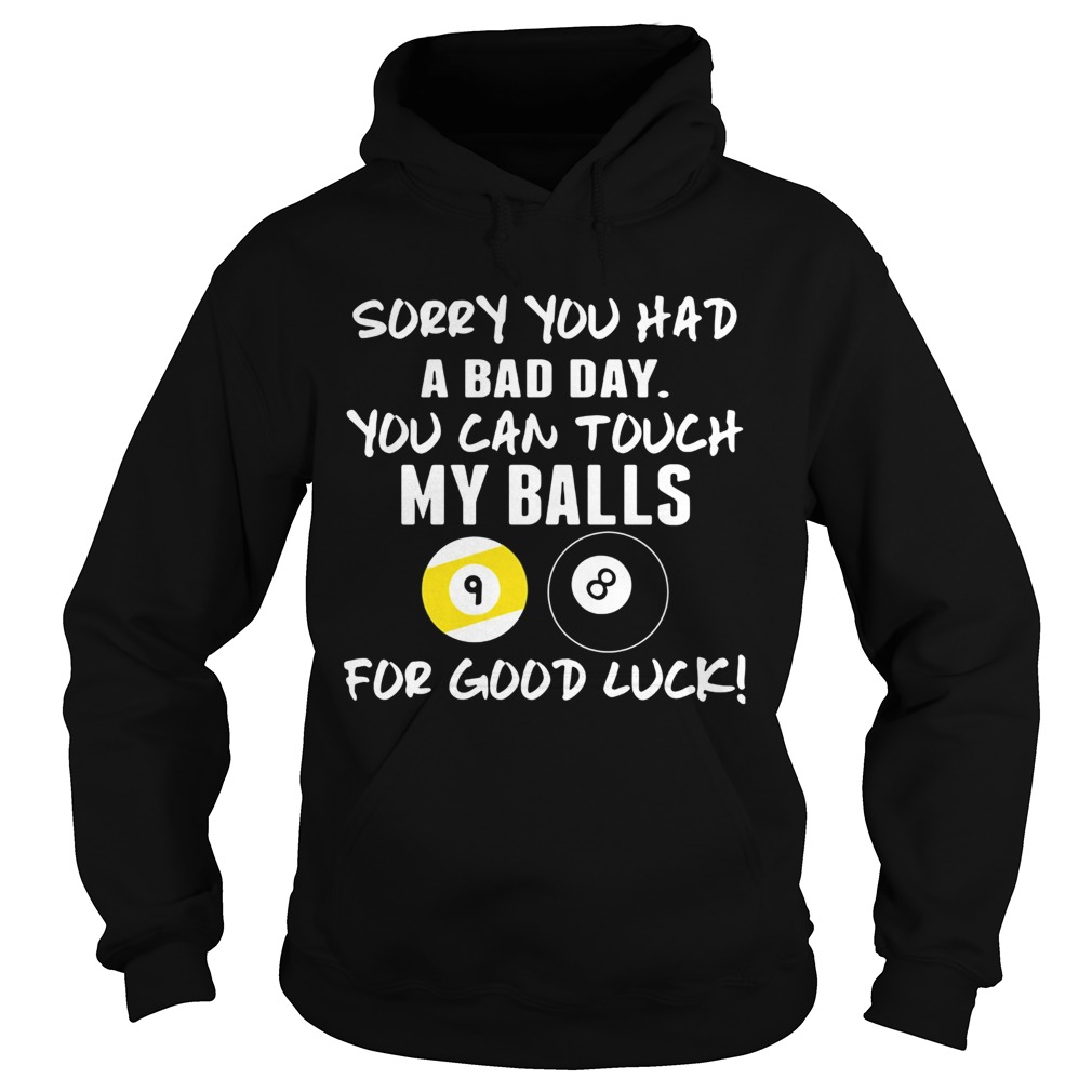 Sorry You Had A Bad Day You Can Touch My Balls For Good Luck Billiard Hoodie