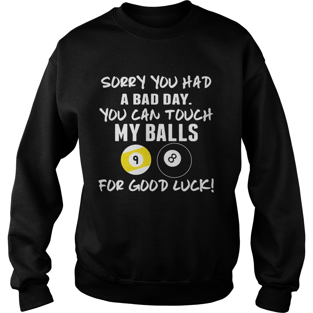 Sorry You Had A Bad Day You Can Touch My Balls For Good Luck Billiard Sweatshirt