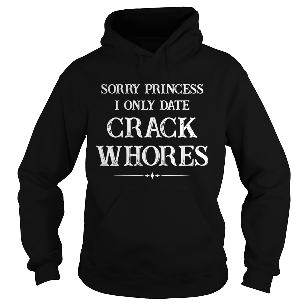 Sorry princess i only date crack whores 2020 Hoodie