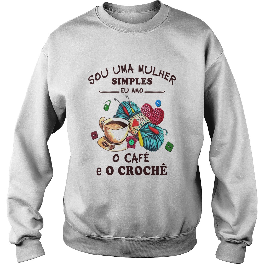 Sou Uma Mulher Simples Eu Amo O Caf E O Croch Sweatshirt
