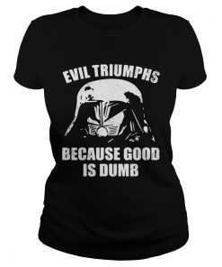 Star wars darth vader evil triumphs because good is dumb  Classic Ladies
