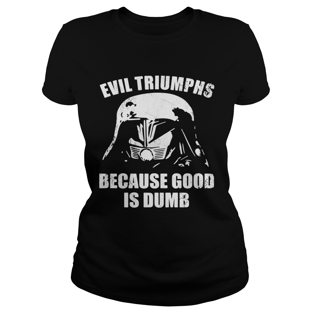Star wars darth vader evil triumphs because good is dumb Classic Ladies