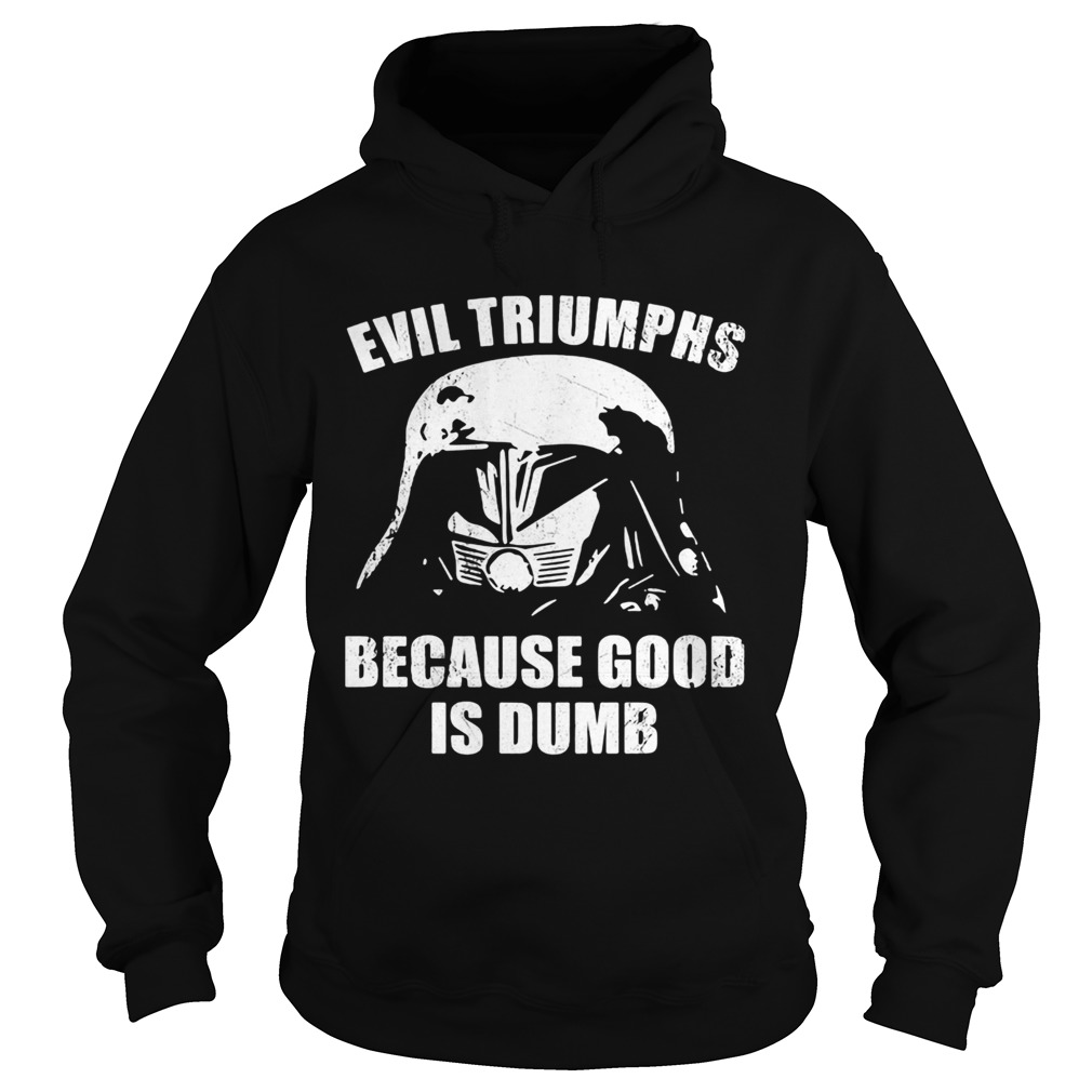 Star wars darth vader evil triumphs because good is dumb Hoodie