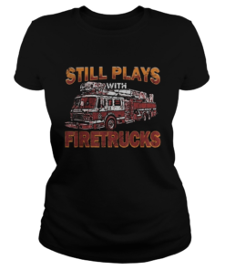Still plays with firetrucks  Classic Ladies