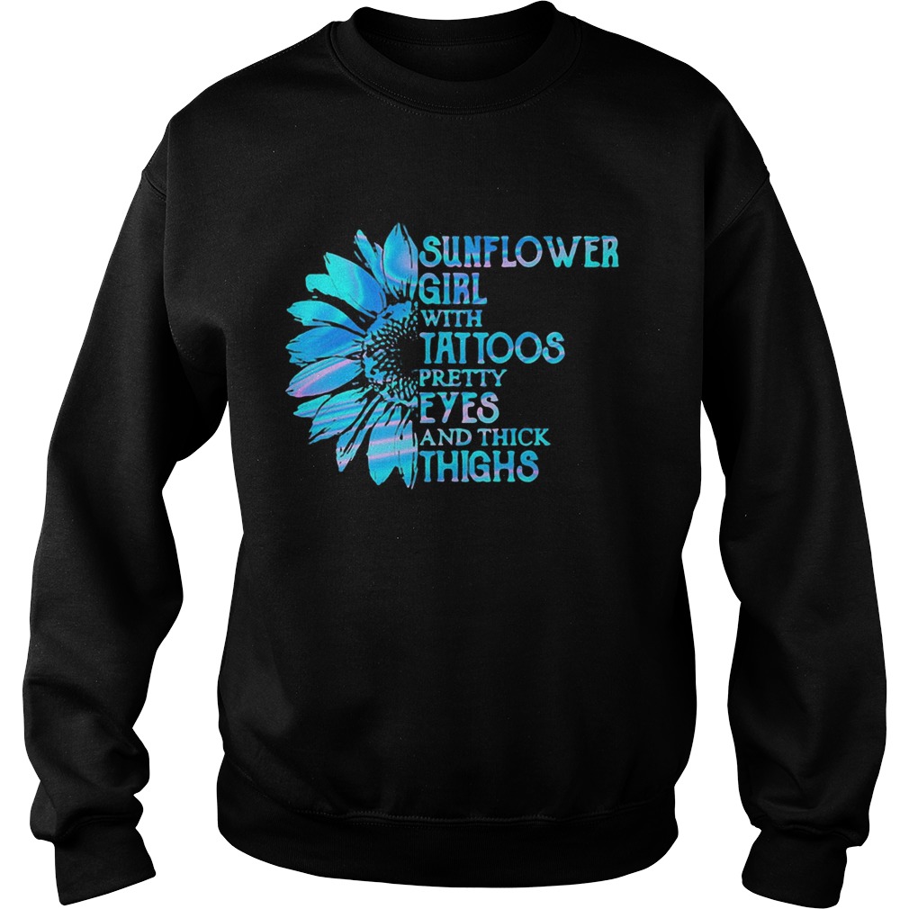 Sunflower girl tattoos pretty eyes and thick thighs Sweatshirt