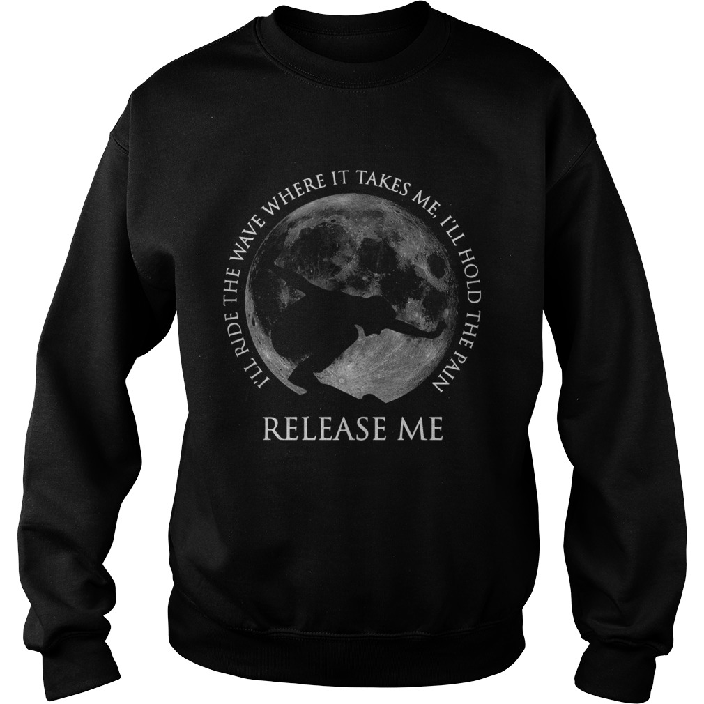 Surfing Ill Ride The Wave Where It Takes Me Ill Hold The Pain Release Me Sweatshirt