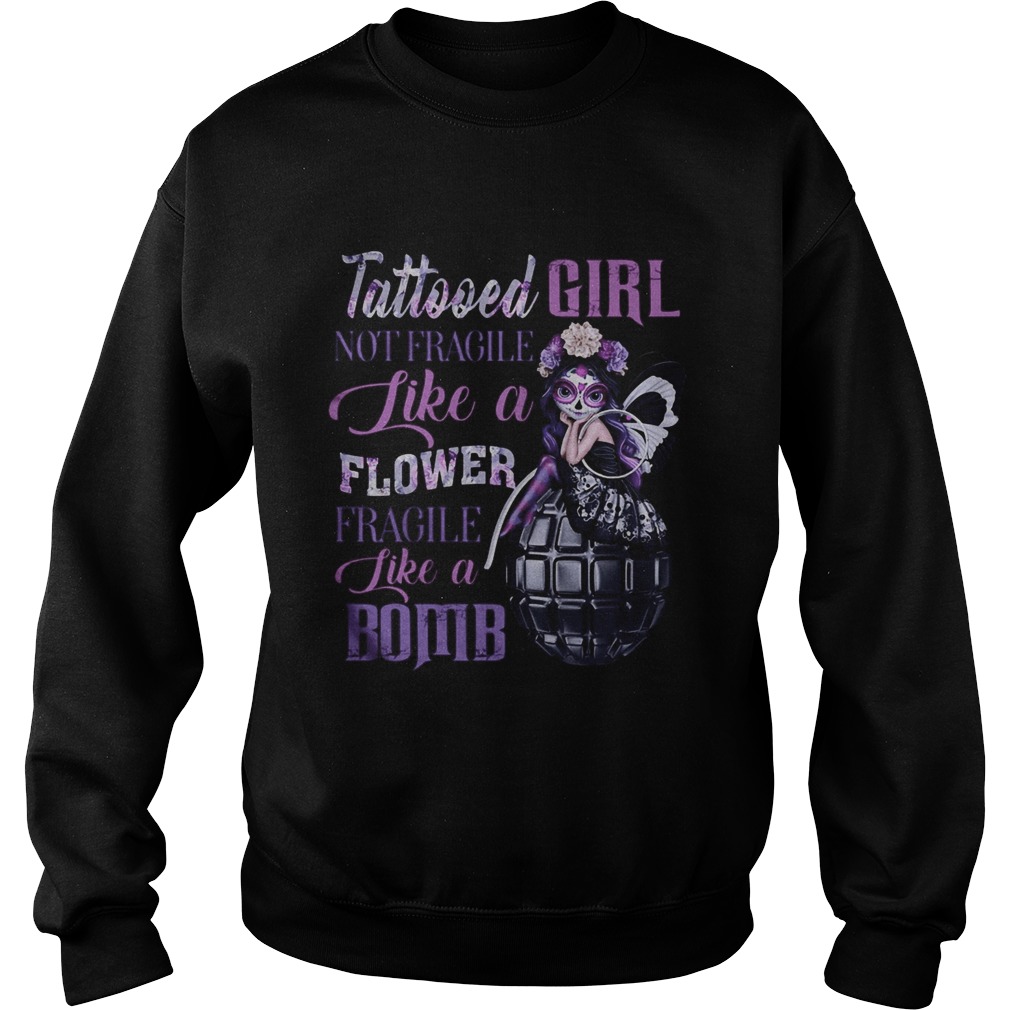 Tattooed girl not fragile like a flower fragile like a bomb Sweatshirt