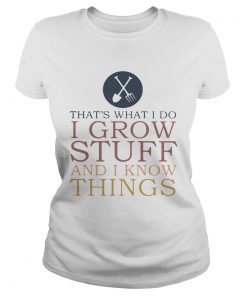 Thats What I Do I Grow Stuff And I Know Things  Classic Ladies