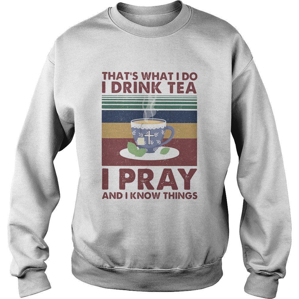 Thats what I do I drink tea I pray and I know things vintage retro Sweatshirt