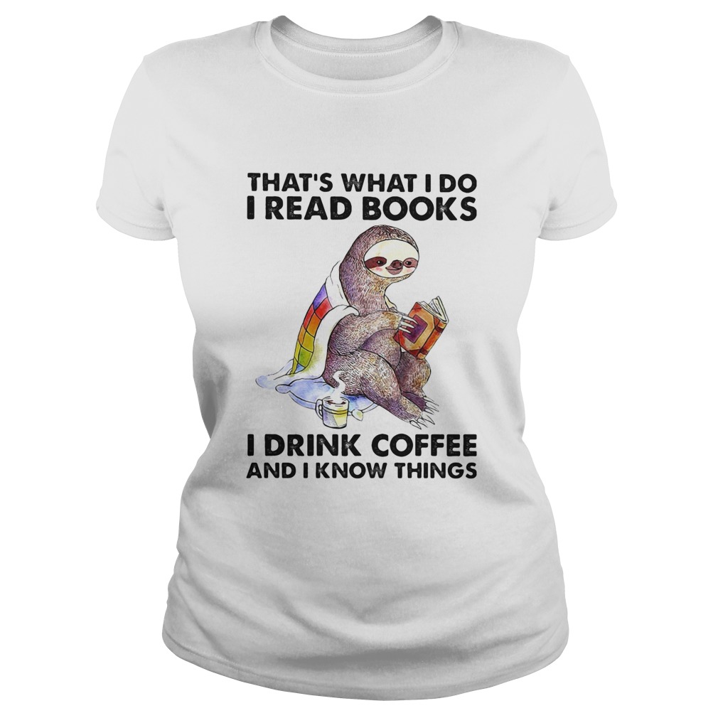 Thats what I do I read books I drink coffee And I know things sloth Classic Ladies