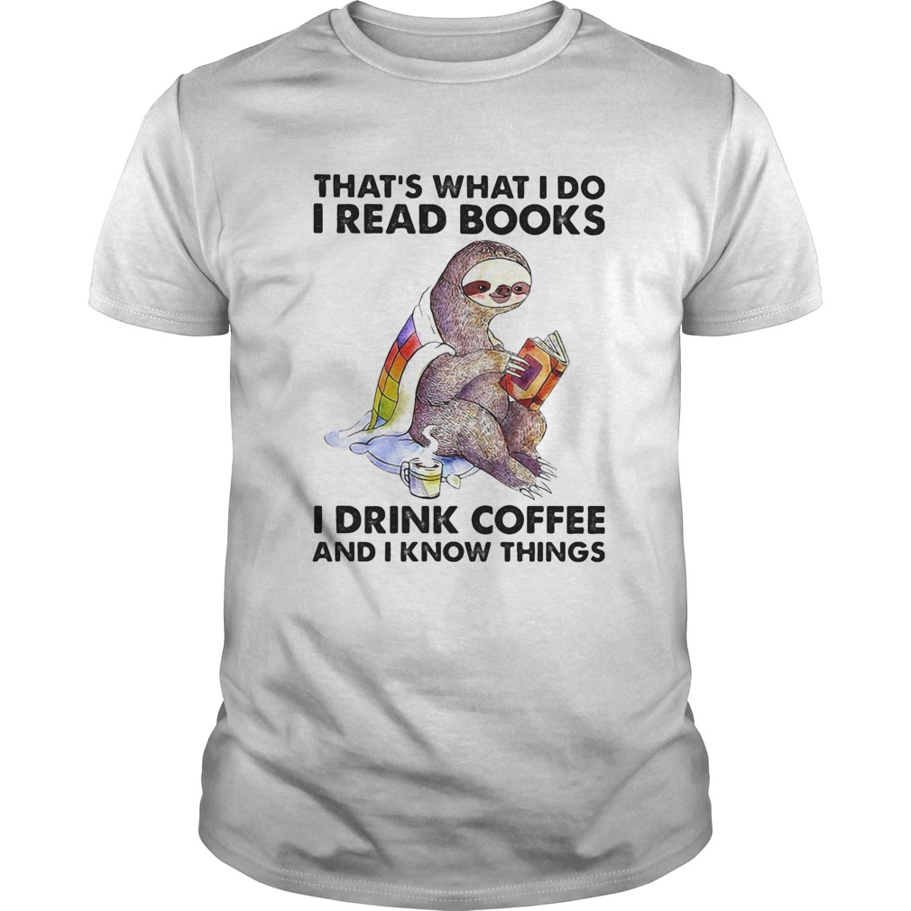 Thats what I do I read books I drink coffee And I know things sloth Unisex