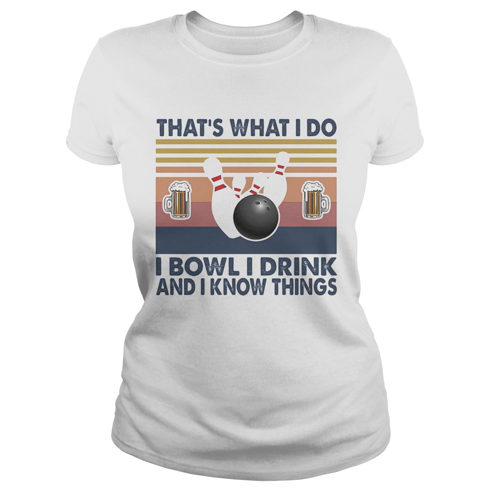 Thats what i do i bowl i drink and i know things Classic Ladies