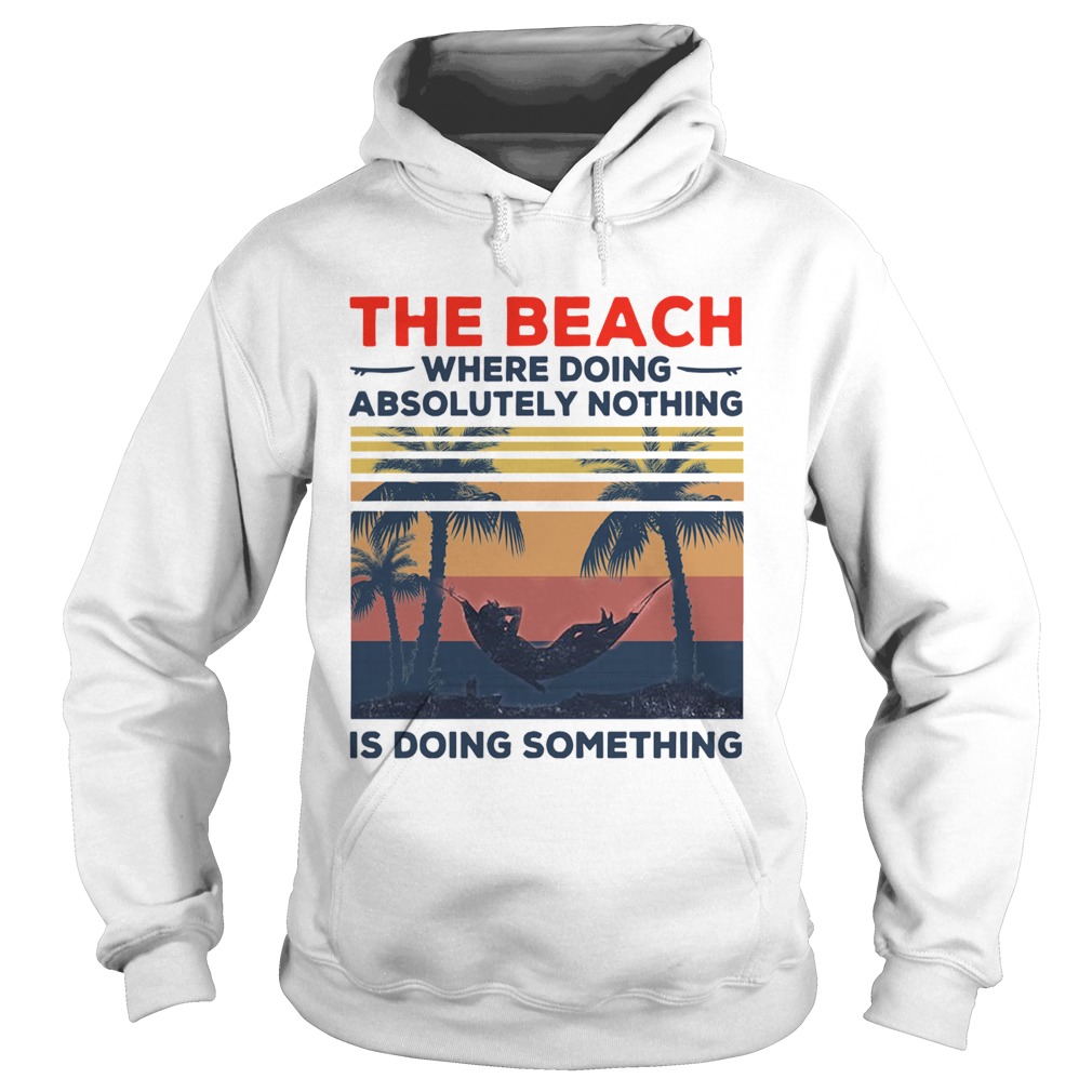 The Beach Where Doing Absolutely Nothing Is Doing Something Vintage Hoodie