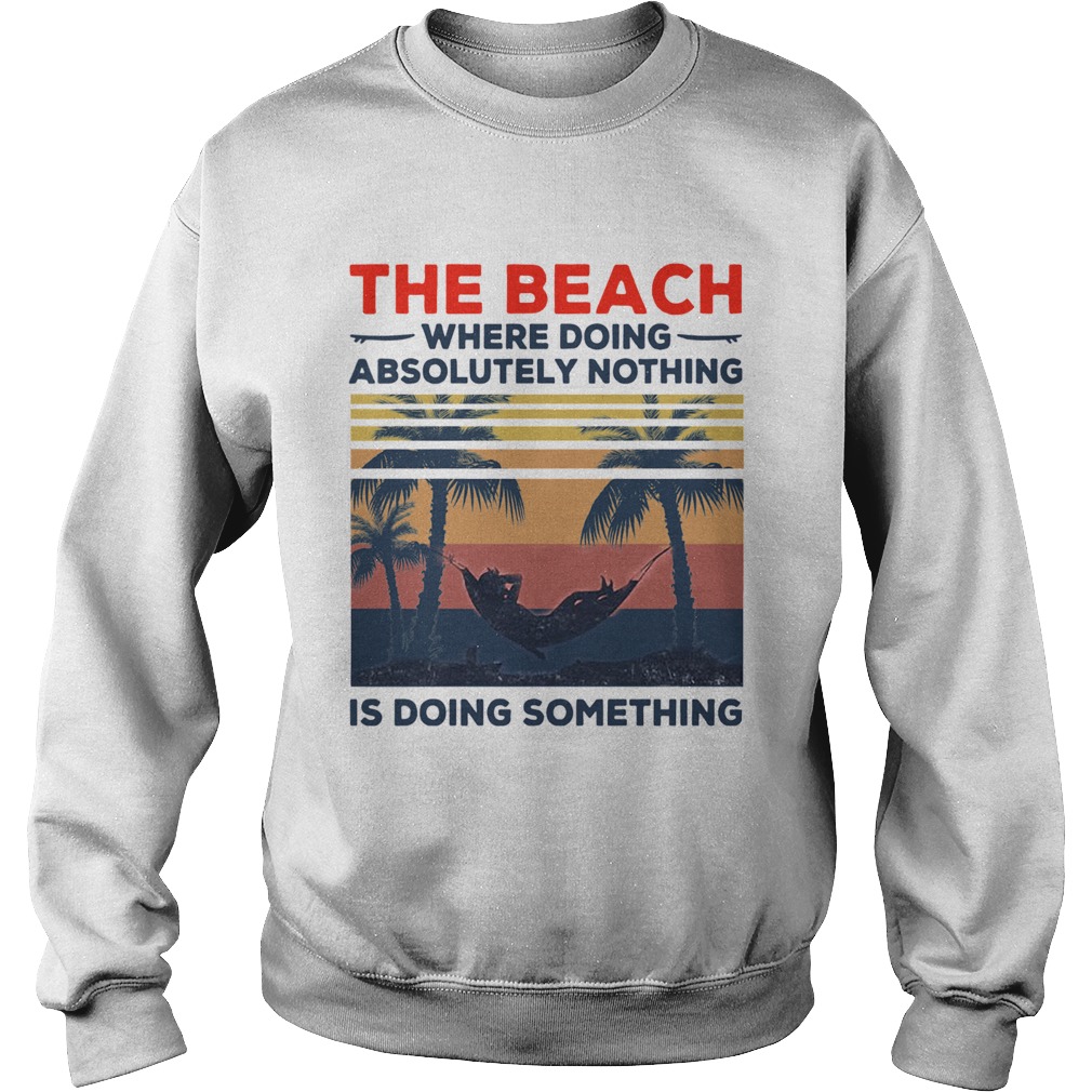 The Beach Where Doing Absolutely Nothing Is Doing Something Vintage Sweatshirt