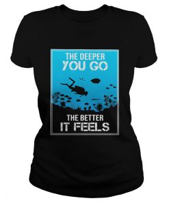 The Deeper You Go The Better It Feels Diver  Classic Ladies