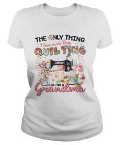The Only Thing I Love More Than Quilting Is Being A Grandma  Classic Ladies