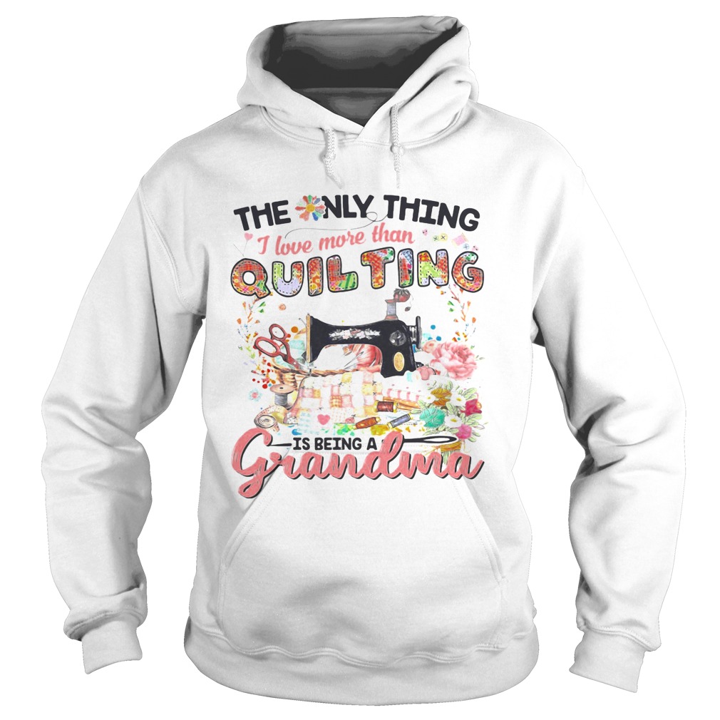 The Only Thing I Love More Than Quilting Is Being A Grandma Hoodie