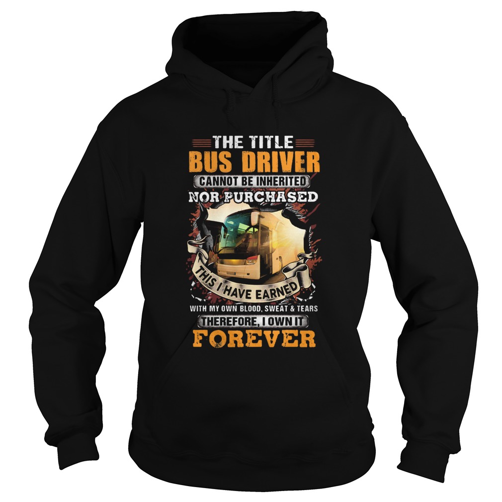 The little bus driver cannot be inherited nor purchased this is i have earned forever Hoodie