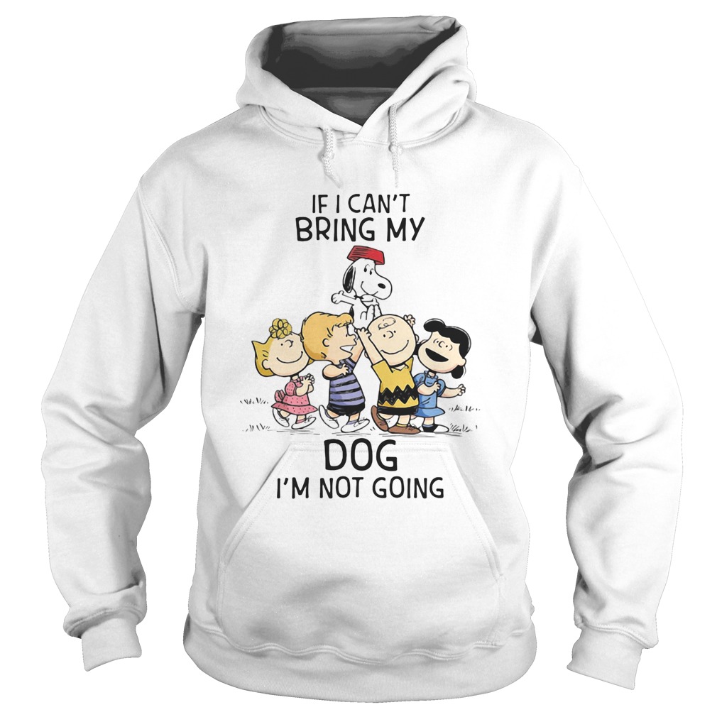 The peanuts cartoon if i cant bring my dog im not going Hoodie