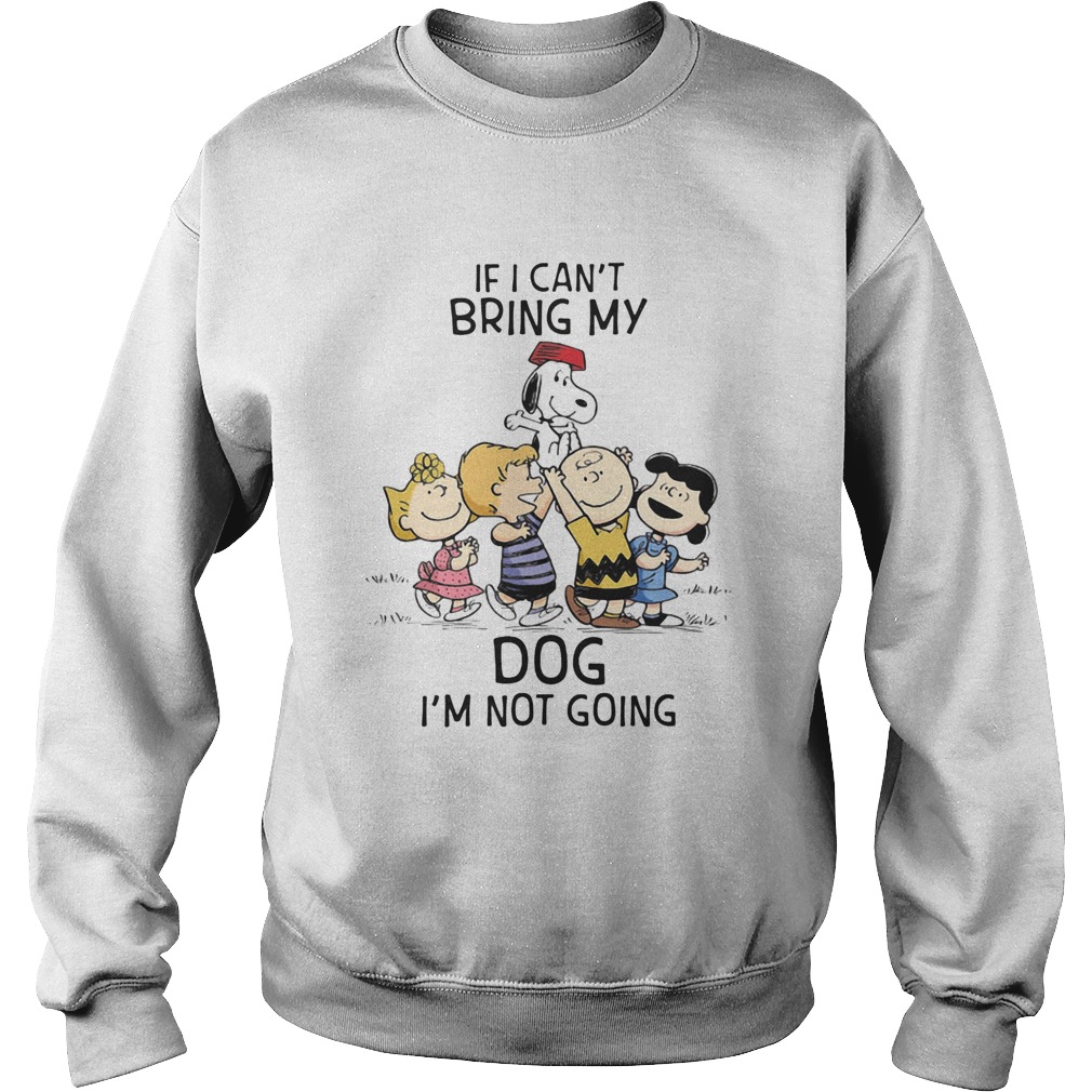 The peanuts cartoon if i cant bring my dog im not going Sweatshirt