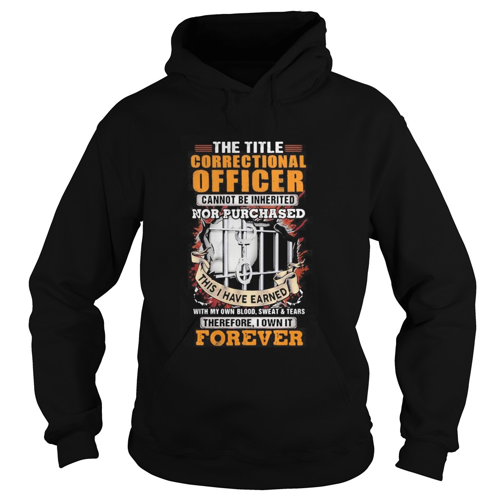 The title correctional officer cannot be inherited nor purchased this I have earned therefore I own Hoodie