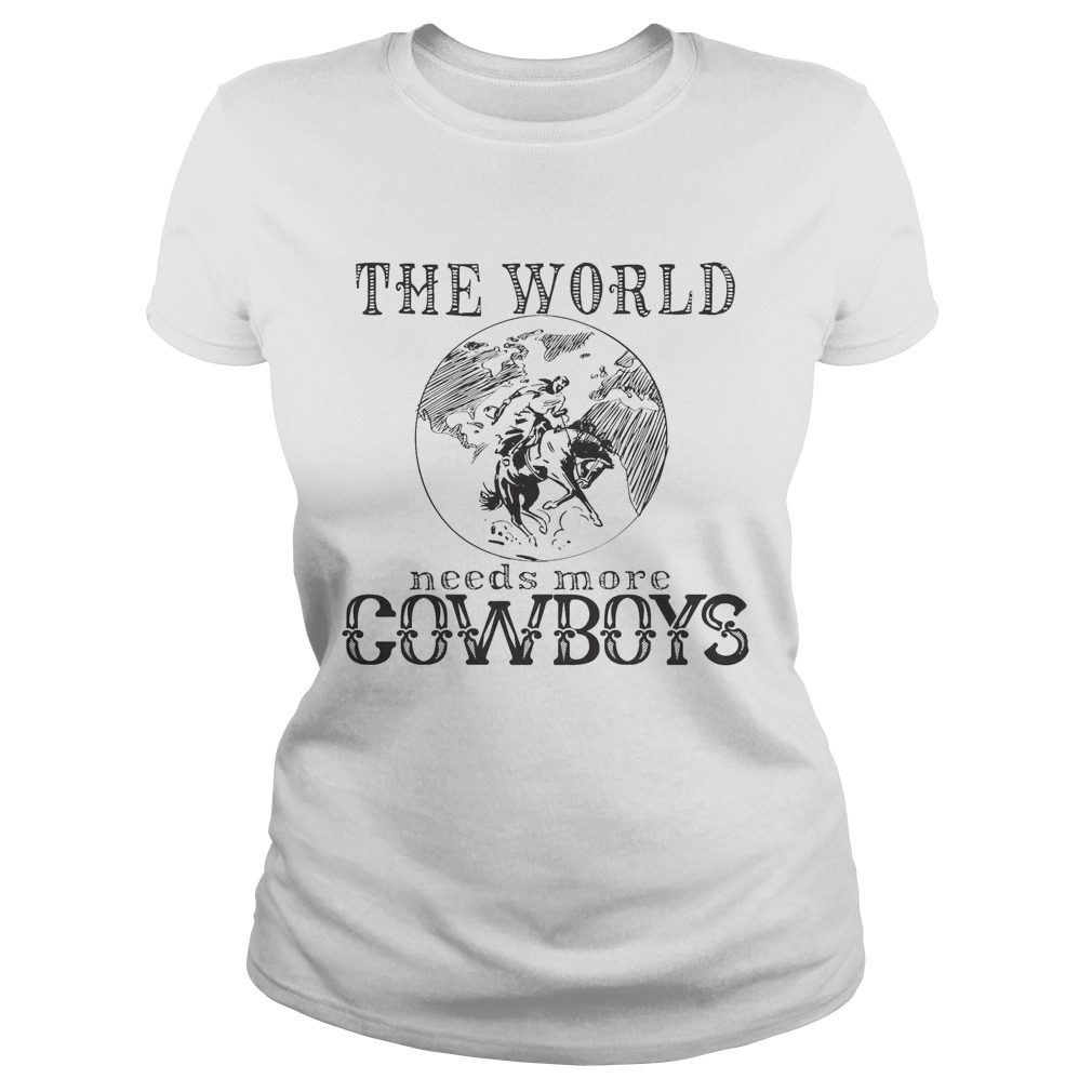 The world needs more cowboys horse Classic Ladies