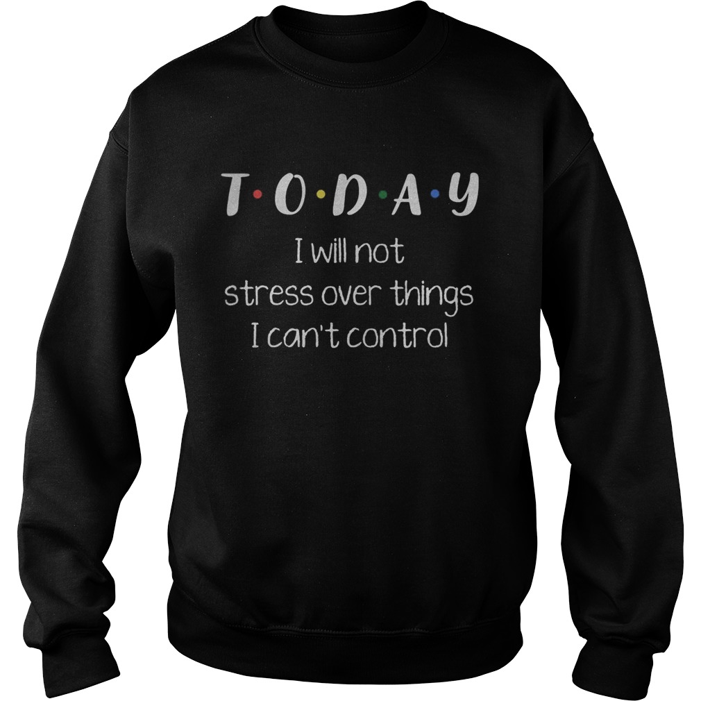 Today i will not stress over things i cant control 2020 Sweatshirt