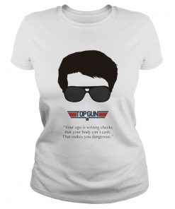 Top gun your ego is writing checks that your body cant cash that makes you dangerous  Classic Ladies