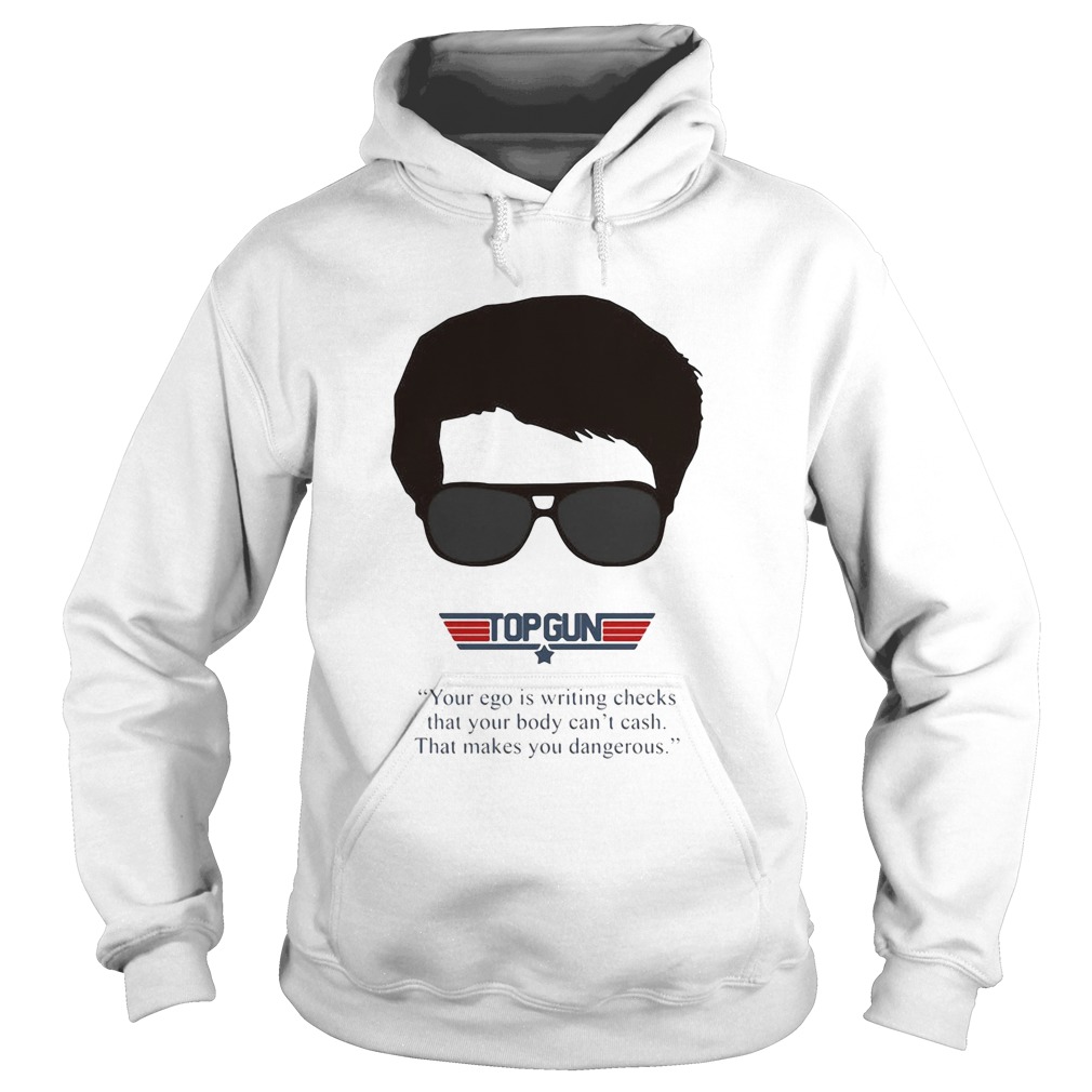 Top gun your ego is writing checks that your body cant cash that makes you dangerous Hoodie