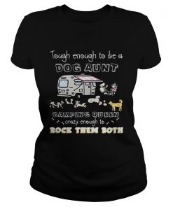 Tough enough to be a dog aunt camping queen crazy enough to rock them both  Classic Ladies