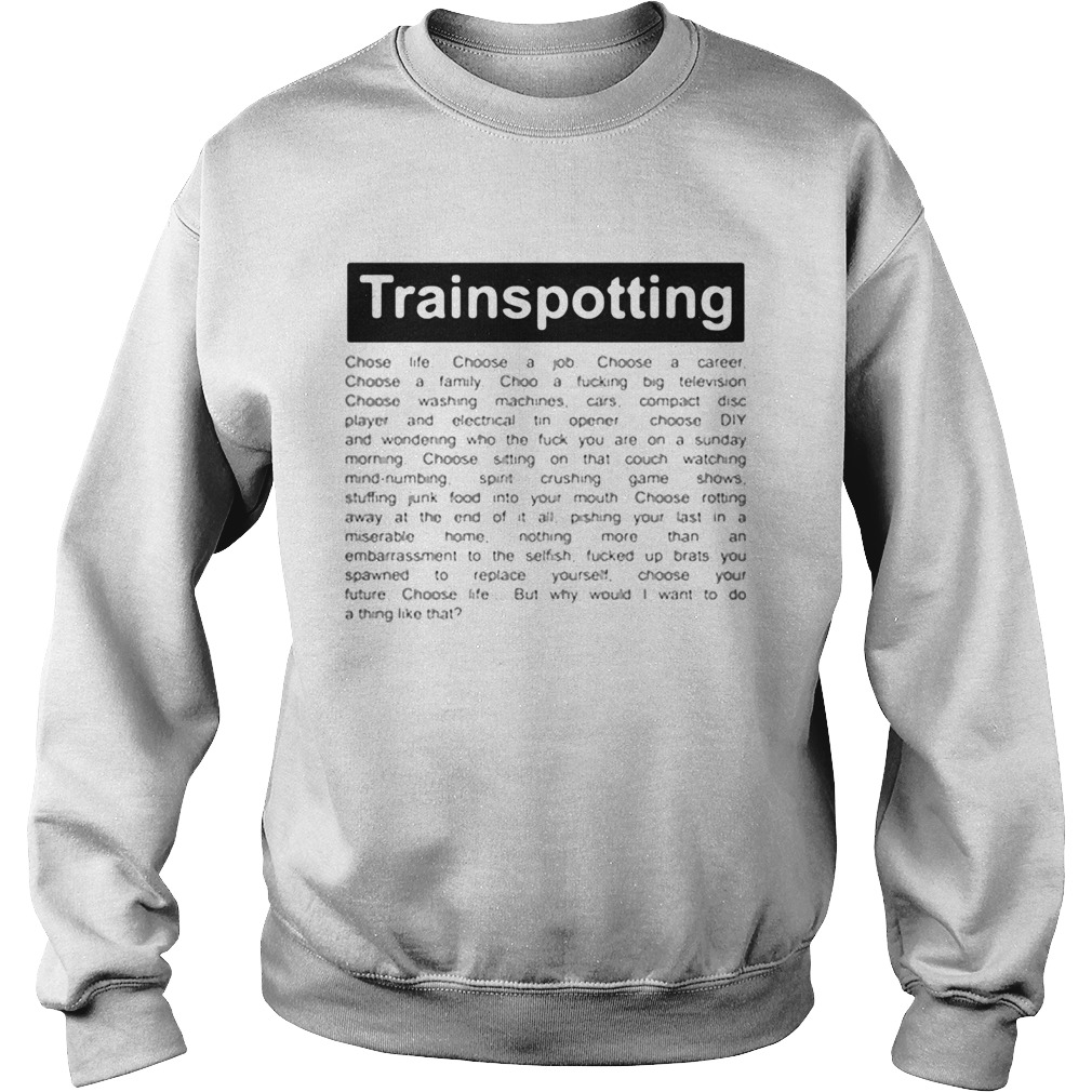 Trainspotting choose life choose a job choose a career choose a family choose a fucking big televis Sweatshirt