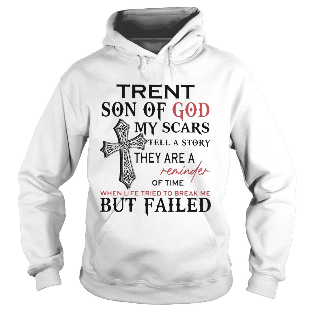 Trent Son Of God My Scars Tell A Story They Are A Reminder Of Time When Life Tried To Break Me But Hoodie