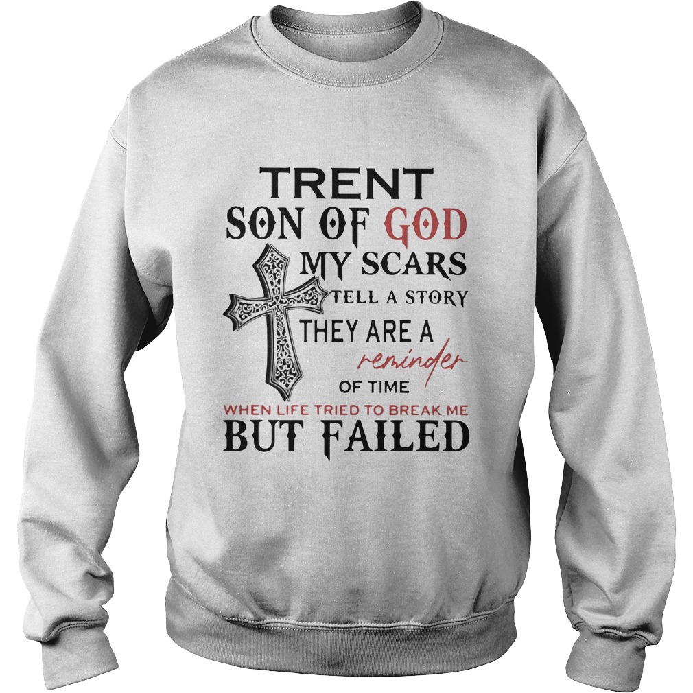 Trent Son Of God My Scars Tell A Story They Are A Reminder Of Time When Life Tried To Break Me But Sweatshirt