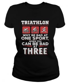 Triathlon why be bad at one sport when you can be bad at three black  Classic Ladies