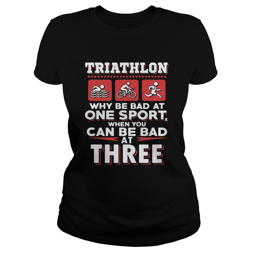 Triathlon why be bad at one sport when you can be bad at three black Classic Ladies