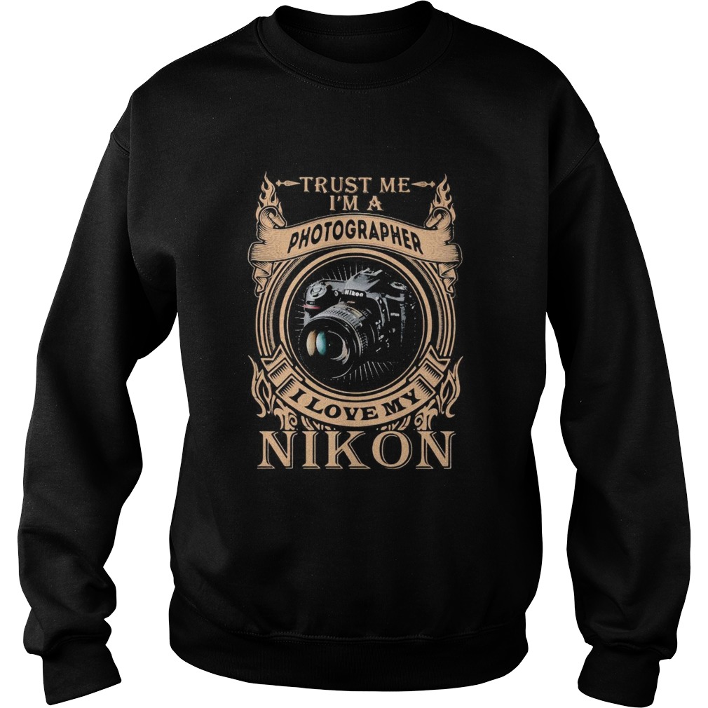 Trust me im a photographer i love my nikon Sweatshirt