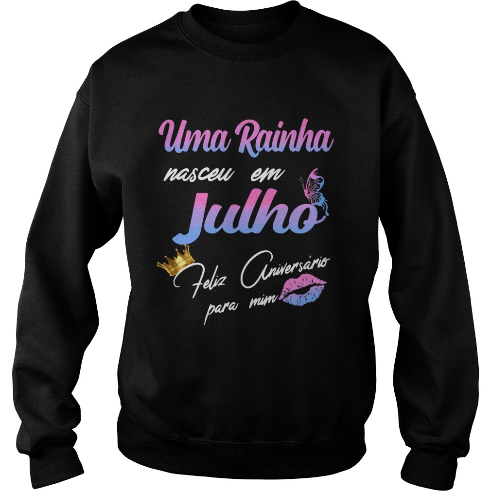 Uma Rainha Nasceu Em Julho Feliz Aniversrio Para Mim Sweatshirt
