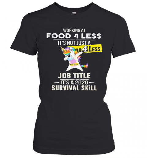 Unicorn Working At Food 4 Less It'S Not Just A Job Title It'S A 2020 Survival Skill T-Shirt Classic Women's T-shirt