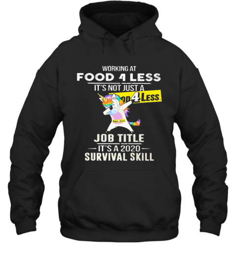 Unicorn Working At Food 4 Less It'S Not Just A Job Title It'S A 2020 Survival Skill T-Shirt Unisex Hoodie