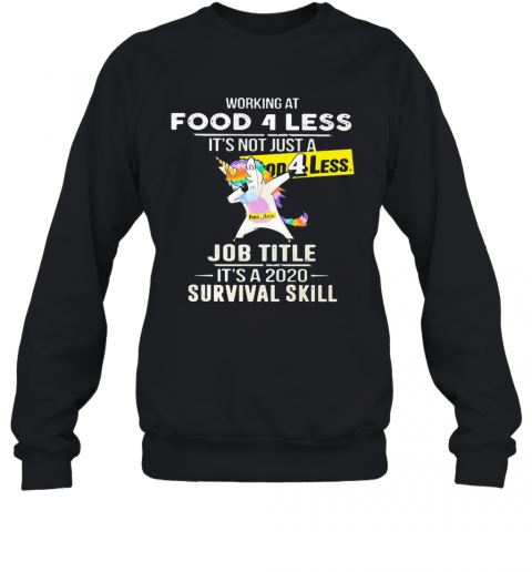 Unicorn Working At Food 4 Less It'S Not Just A Job Title It'S A 2020 Survival Skill T-Shirt Unisex Sweatshirt