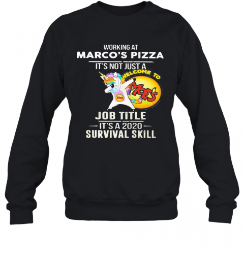 Unicorn Working At Marco'S Pizza It'S Not Just A Job Title It'S A 2020 Survival Skill T-Shirt Unisex Sweatshirt