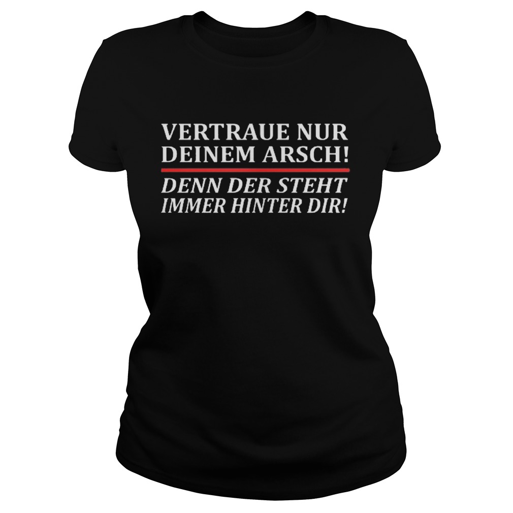 Vertraue Nur Deinem Arsch Denn Der Steht Immer Hinter Dir Classic Ladies