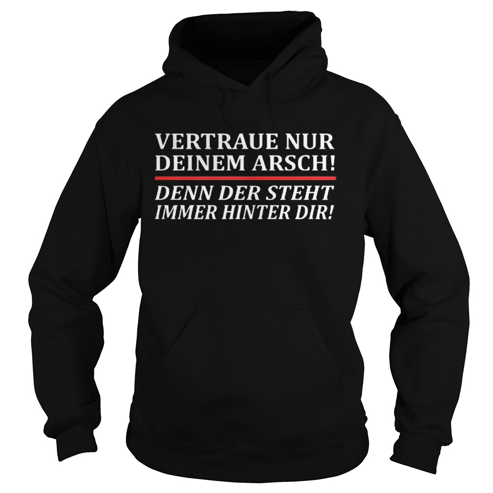 Vertraue Nur Deinem Arsch Denn Der Steht Immer Hinter Dir Hoodie