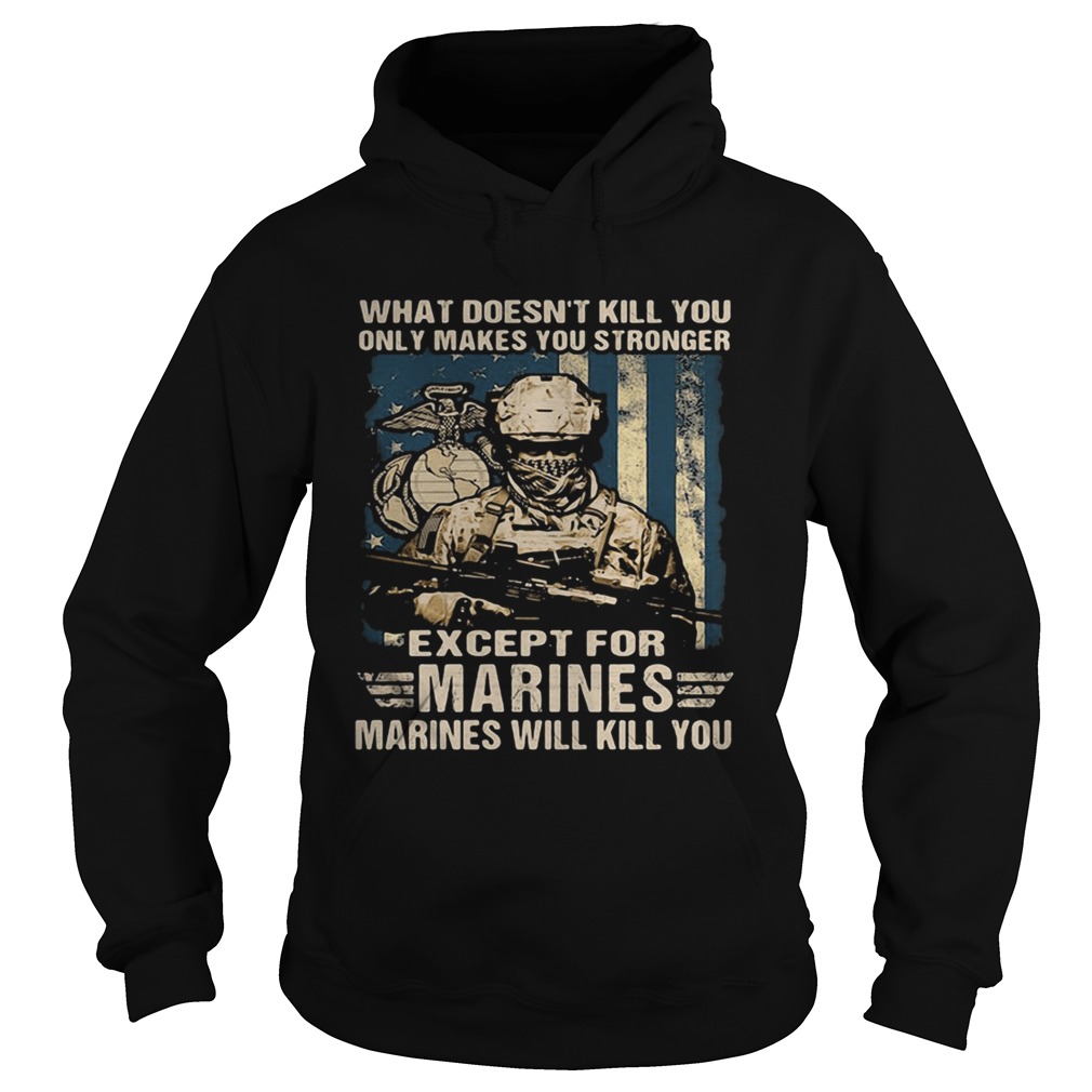 Veteran what doesnt kill you only makes you stronger except for marines will kill you Hoodie