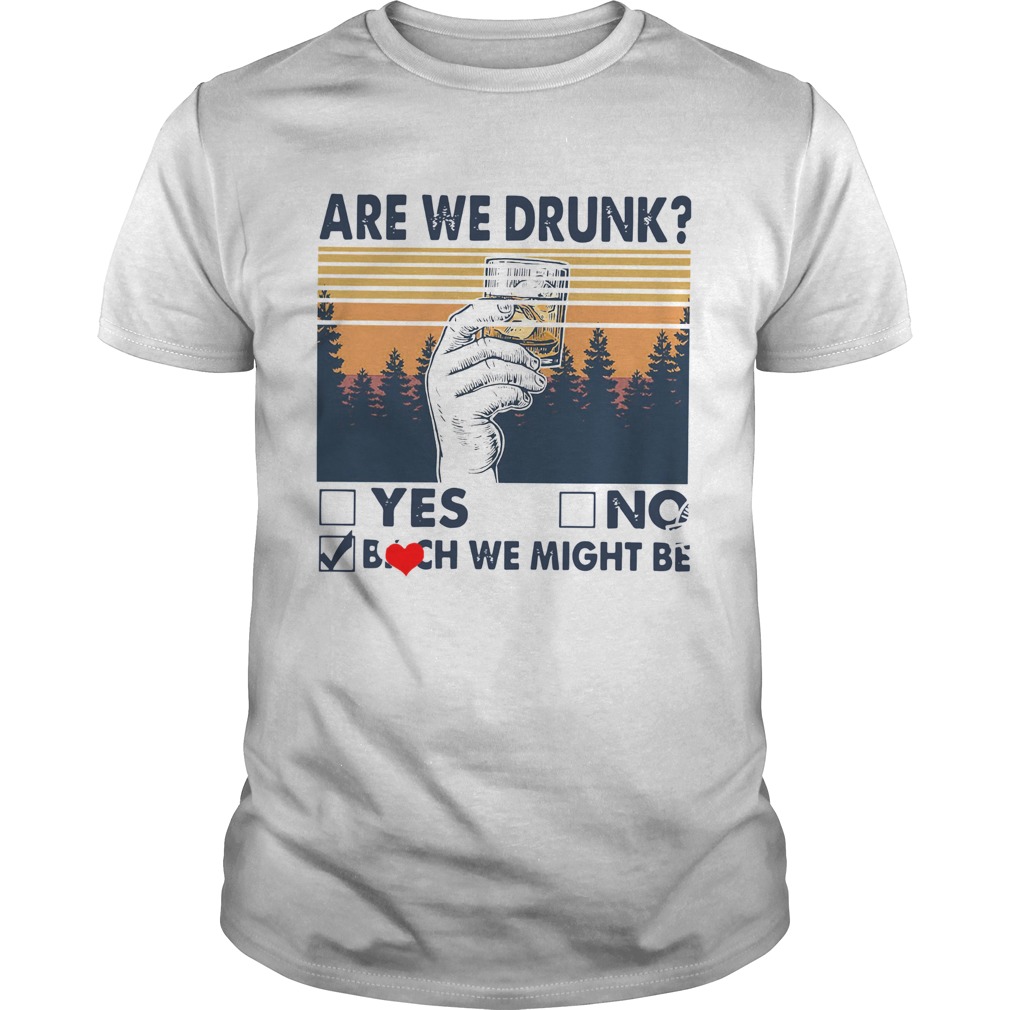 Vintage Are We Drunk Yes No Bitch We Might Be shirt