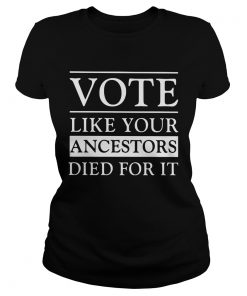 Vote like your ancestors died for it classic  Classic Ladies